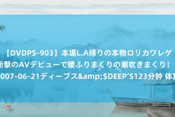 【DVDPS-903】本場L.A帰りの本物ロリカワレゲエダンサーSAKURA 衝撃のAVデビューで腰ふりまくりの潮吹きまくり！！</a>2007-06-21ディープス&$DEEP’S123分钟 体育学科由副科变为主科？素养部恢复