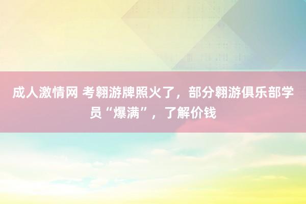 成人激情网 考翱游牌照火了，部分翱游俱乐部学员“爆满”，了解价钱