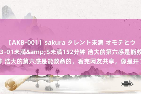 【AKB-001】sakura タレント未満 オモテとウラ</a>2009-03-01未満&$未満152分钟 浩大的第六感是能救命的，看完网友共享，像是开了新天下大门！