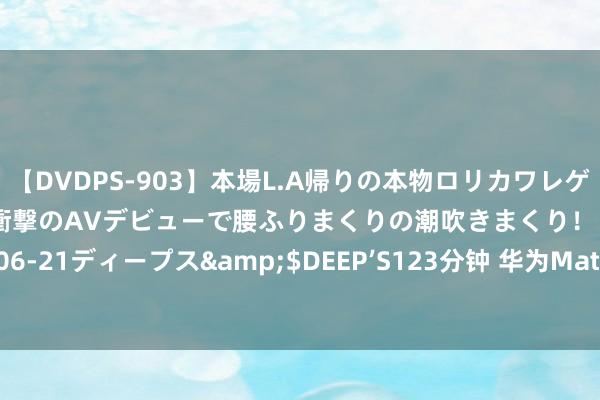 【DVDPS-903】本場L.A帰りの本物ロリカワレゲエダンサーSAKURA 衝撃のAVデビューで腰ふりまくりの潮吹きまくり！！</a>2007-06-21ディープス&$DEEP’S123分钟 华为MateBook GT 14本日开售，开启纰漏本的高性能新期间！