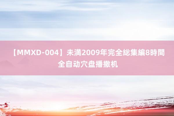 【MMXD-004】未満2009年完全総集編8時間 全自动穴盘播撒机