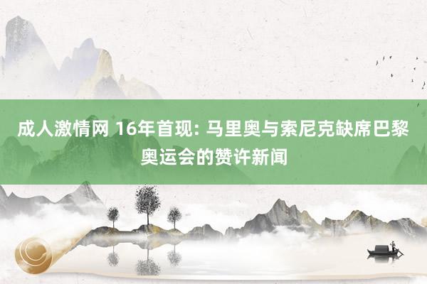 成人激情网 16年首现: 马里奥与索尼克缺席巴黎奥运会的赞许新闻