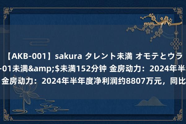 【AKB-001】sakura タレント未満 オモテとウラ</a>2009-03-01未満&$未満152分钟 金房动力：2024年半年度净利润约8807万元，同比增多2.98%