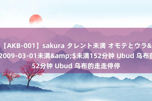 【AKB-001】sakura タレント未満 オモテとウラ</a>2009-03-01未満&$未満152分钟 Ubud 乌布的走走停停