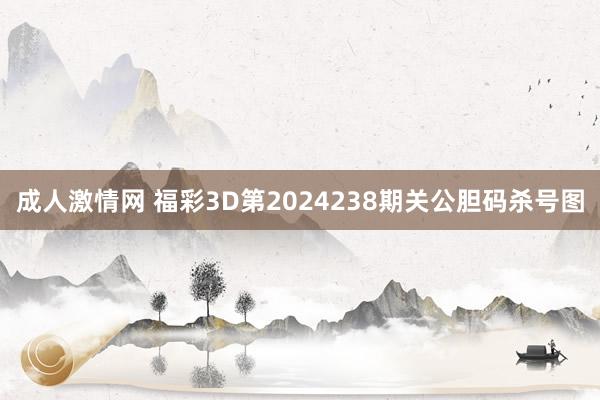 成人激情网 福彩3D第2024238期关公胆码杀号图