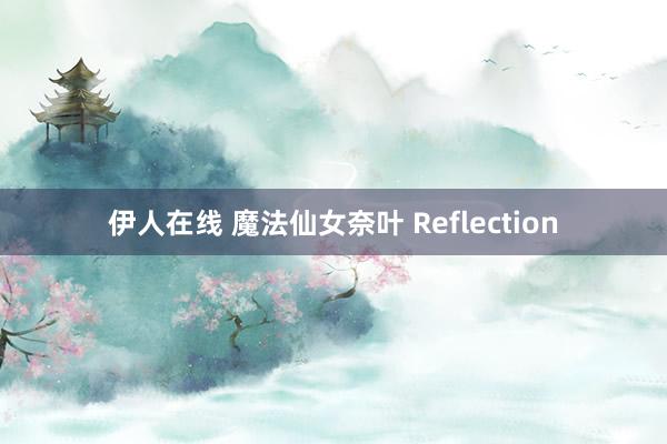 伊人在线 魔法仙女奈叶 Reflection