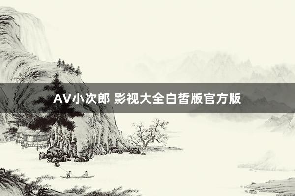 AV小次郎 影视大全白皙版官方版