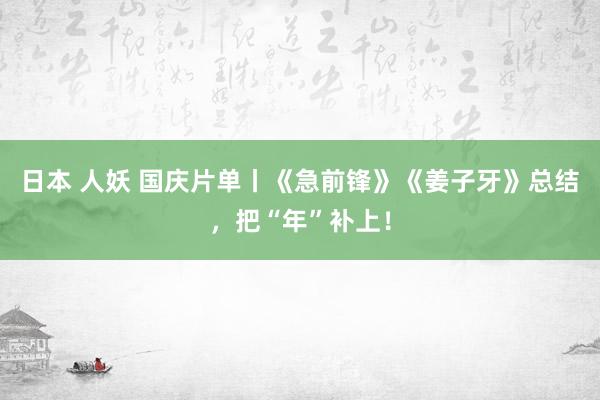 日本 人妖 国庆片单丨《急前锋》《姜子牙》总结，把“年”补上！