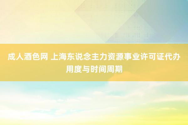 成人酒色网 上海东说念主力资源事业许可证代办用度与时间周期